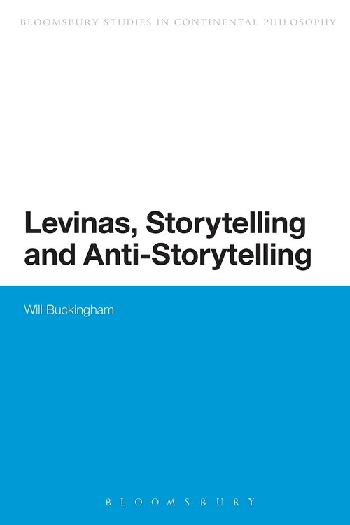 Levinas, Storytelling and Anti-Storytelling (Bloomsbury Studies in Continental Philosophy)