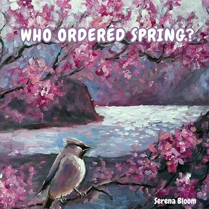WHO ORDERED SPRING?: A STROLL THROUGH SPRING (WHO ORDERD THIS SEASON? - A Stroll through the Seasons)
