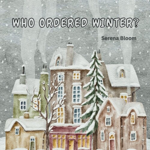WHO ORDERED WINTER?: A Stroll through Winter (WHO ORDERD THIS SEASON? - A Stroll through the Seasons)